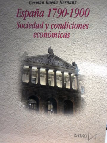 RUEDA, G. (2006): España,1790-1900. Sociedad y condiciones económicas, Ed. Istmo, Madrid, 2006, 634 págs.